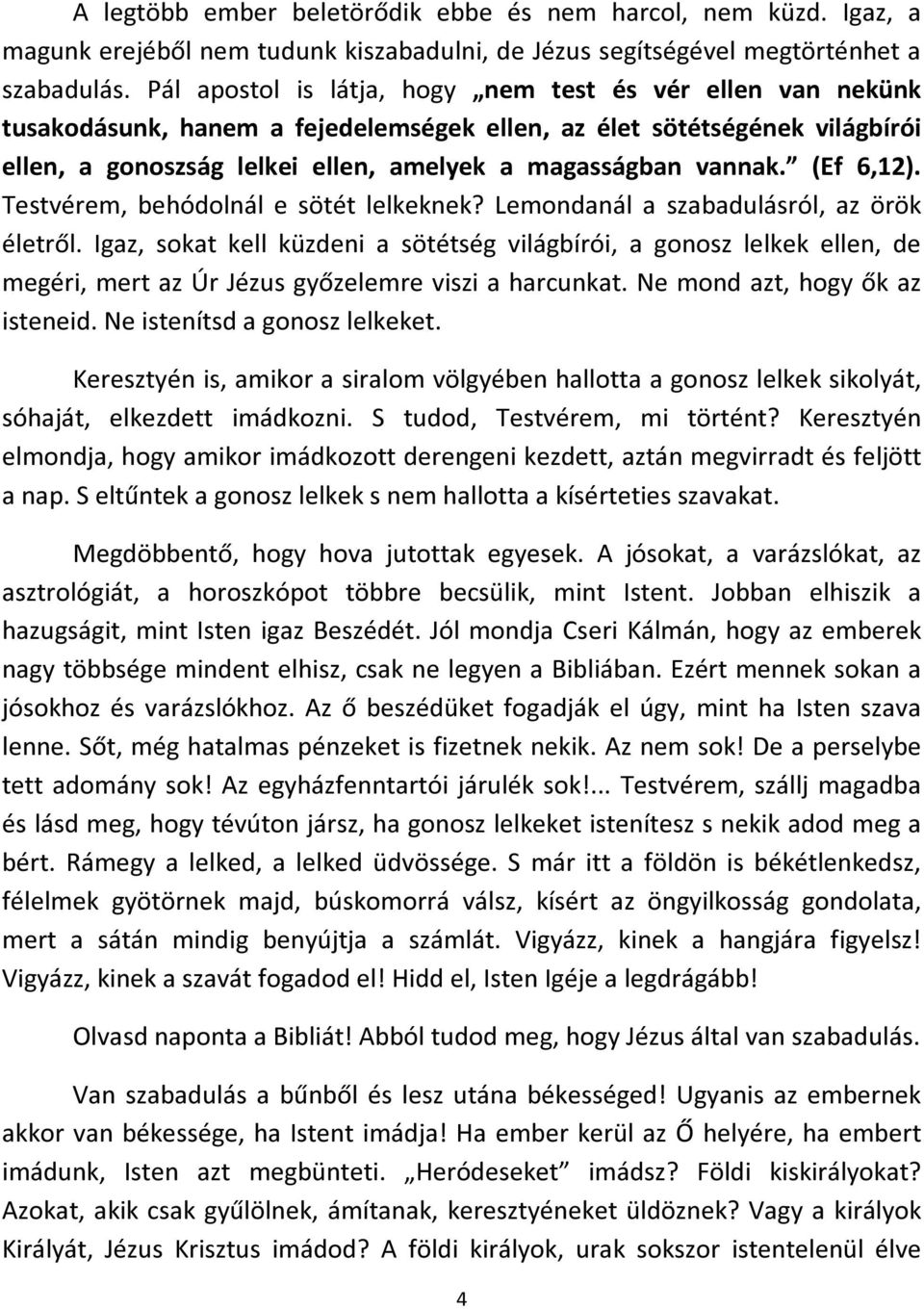 (Ef 6,12). Testvérem, behódolnál e sötét lelkeknek? Lemondanál a szabadulásról, az örök életről.