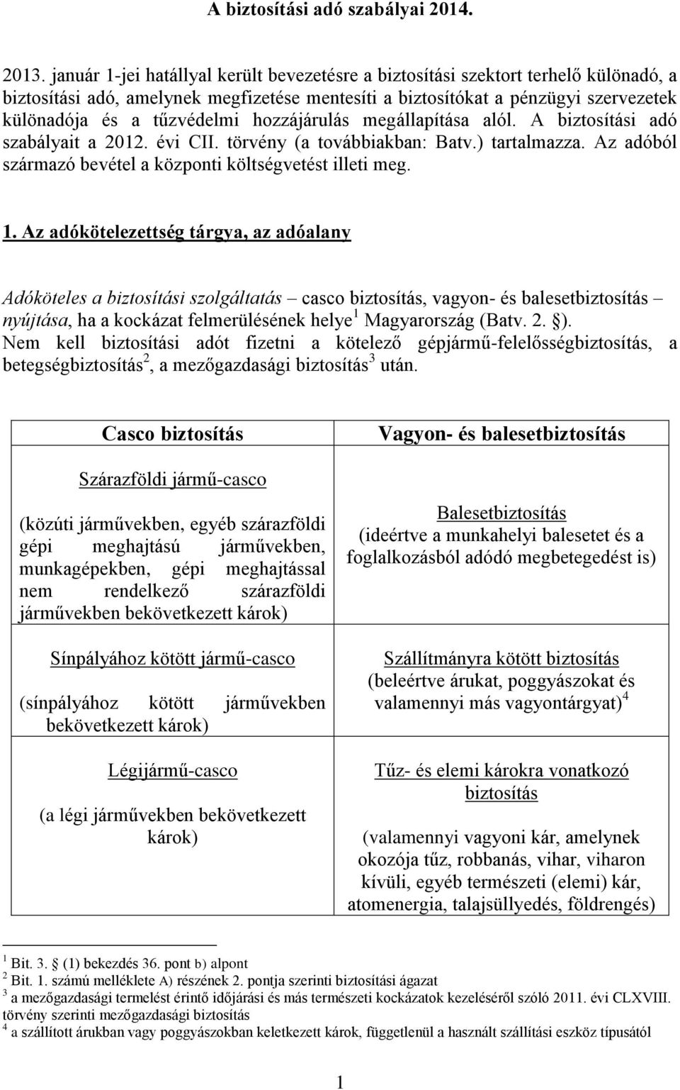 hozzájárulás megállapítása alól. A biztosítási adó szabályait a 2012. évi CII. törvény (a továbbiakban: Batv.) tartalmazza. Az adóból származó bevétel a központi költségvetést illeti meg. 1.