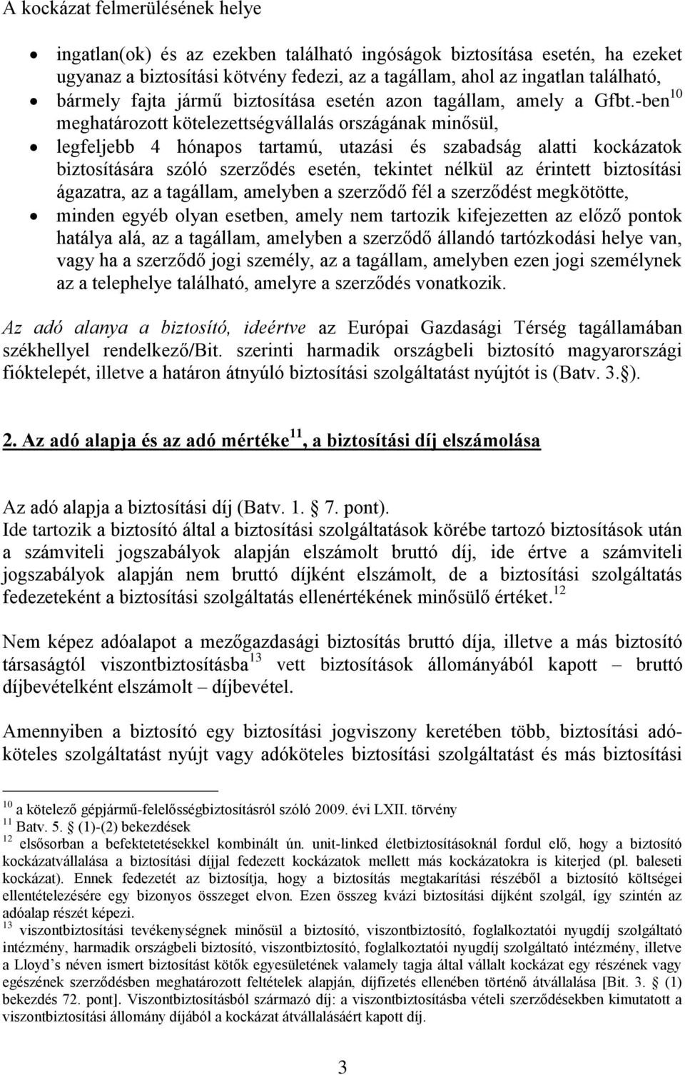 -ben 10 meghatározott kötelezettségvállalás országának minősül, legfeljebb 4 hónapos tartamú, utazási és szabadság alatti kockázatok biztosítására szóló szerződés esetén, tekintet nélkül az érintett