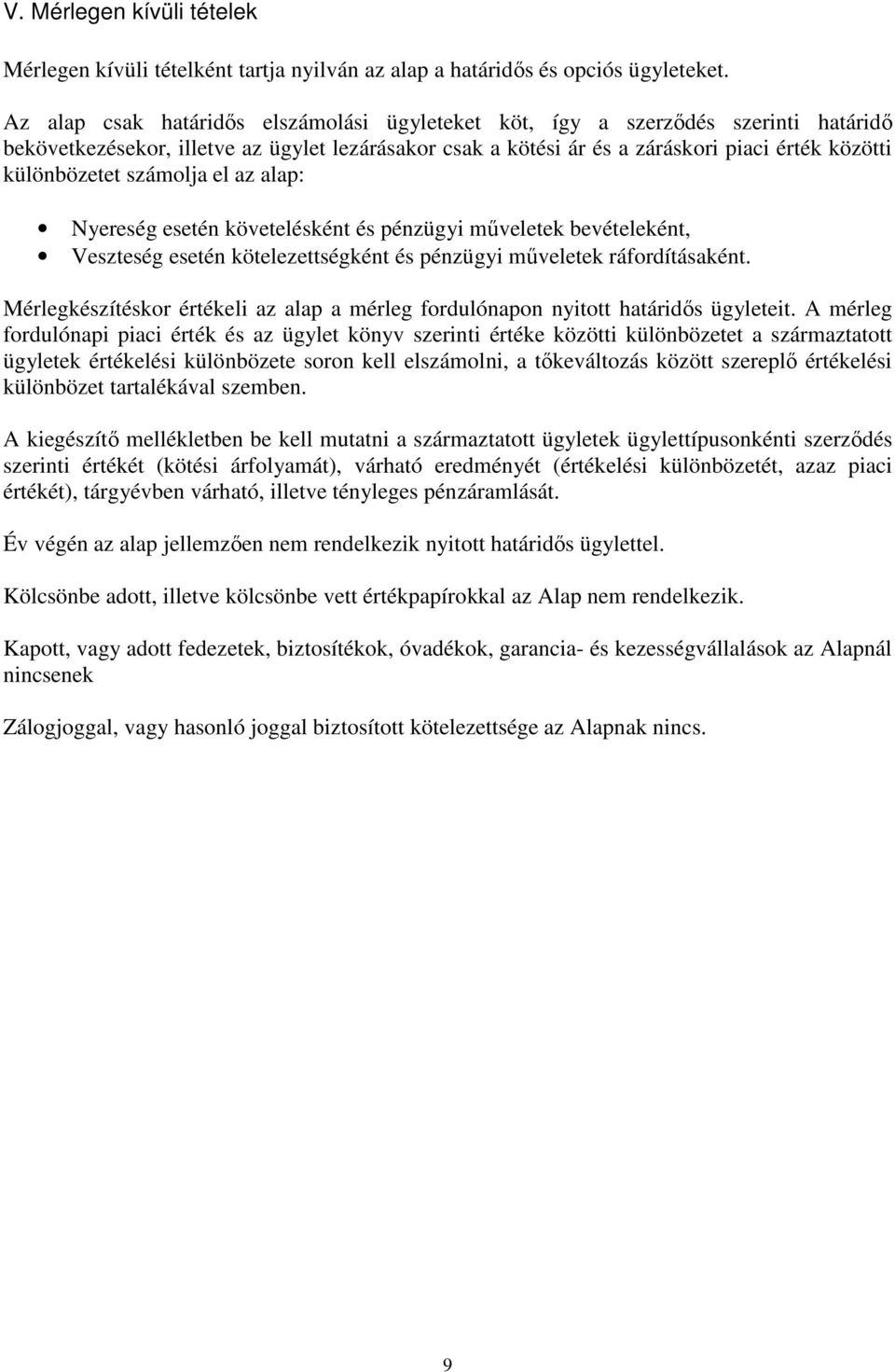 számolja el az alap: Nyereség esetén követelésként és pénzügyi mőveletek bevételeként, Veszteség esetén kötelezettségként és pénzügyi mőveletek ráfordításaként.