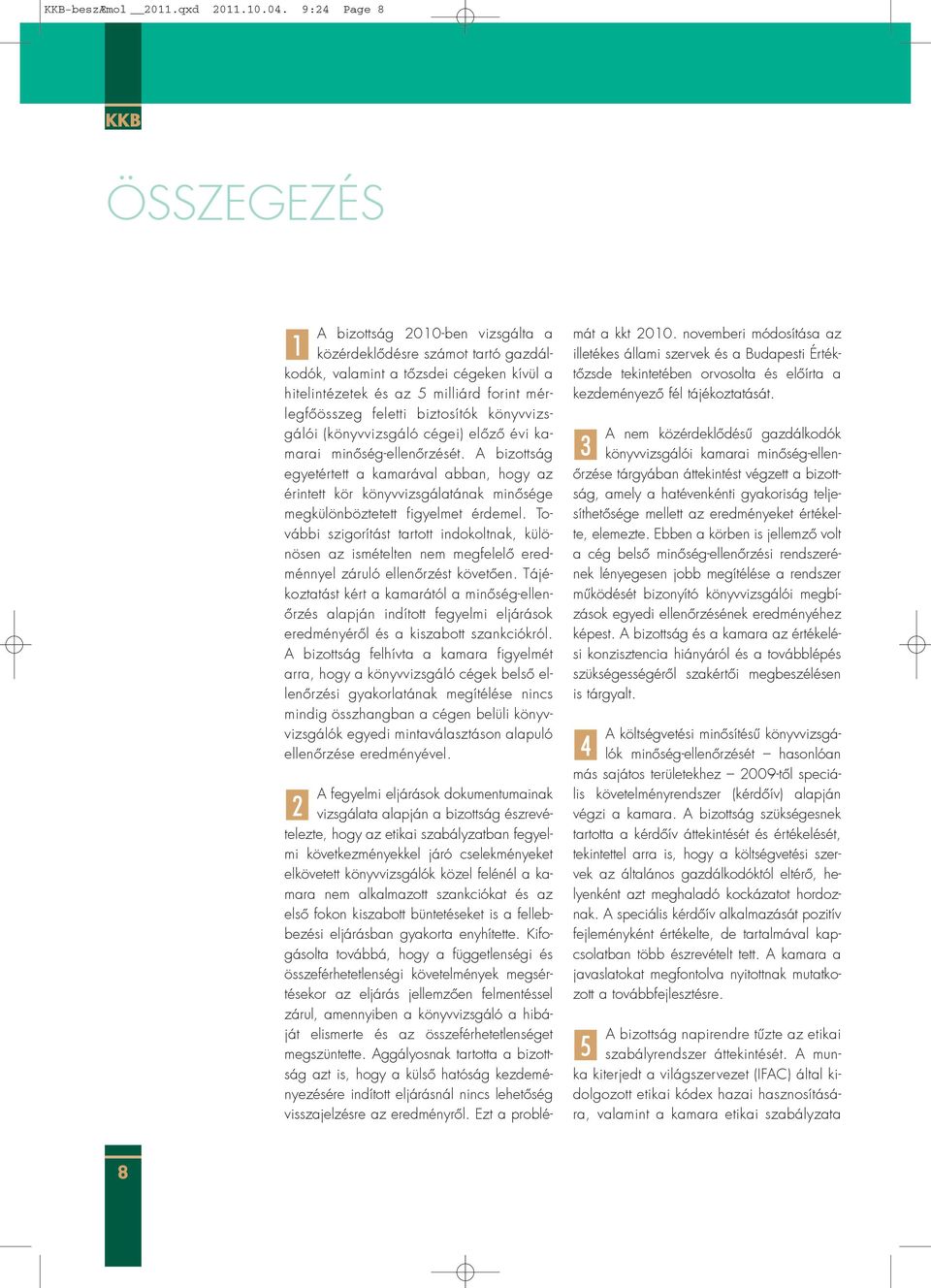 biztosítók könyvvizsgálói (könyvvizsgáló cégei) elõzõ évi kamarai minõség-ellenõrzését.