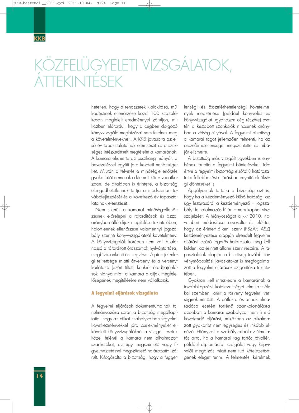 a cégben dolgozó könyvvizsgáló megbízásai nem felelnek meg a követelményeknek. A javasolta az elsõ év tapasztalatainak elemzését és a szükséges intézkedések megtételét a kamarának.