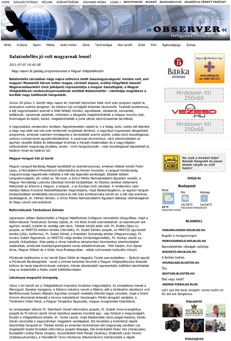 ! 2011-07-07 16:42:08 Négy napon át gazdag programsorozat a Magyar Világtalálkozón Balatonlelle városában négy napra otthonra talált összmagyarságunk: minden volt, ami magyar!