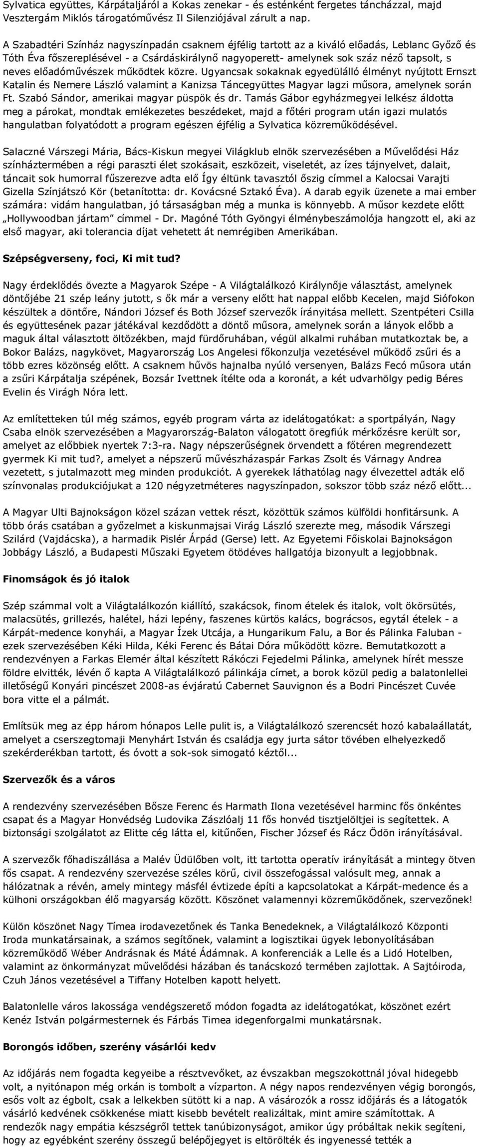 előadóművészek működtek közre. Ugyancsak sokaknak egyedülálló élményt nyújtott Ernszt Katalin és Nemere László valamint a Kanizsa Táncegyüttes Magyar lagzi műsora, amelynek során Ft.