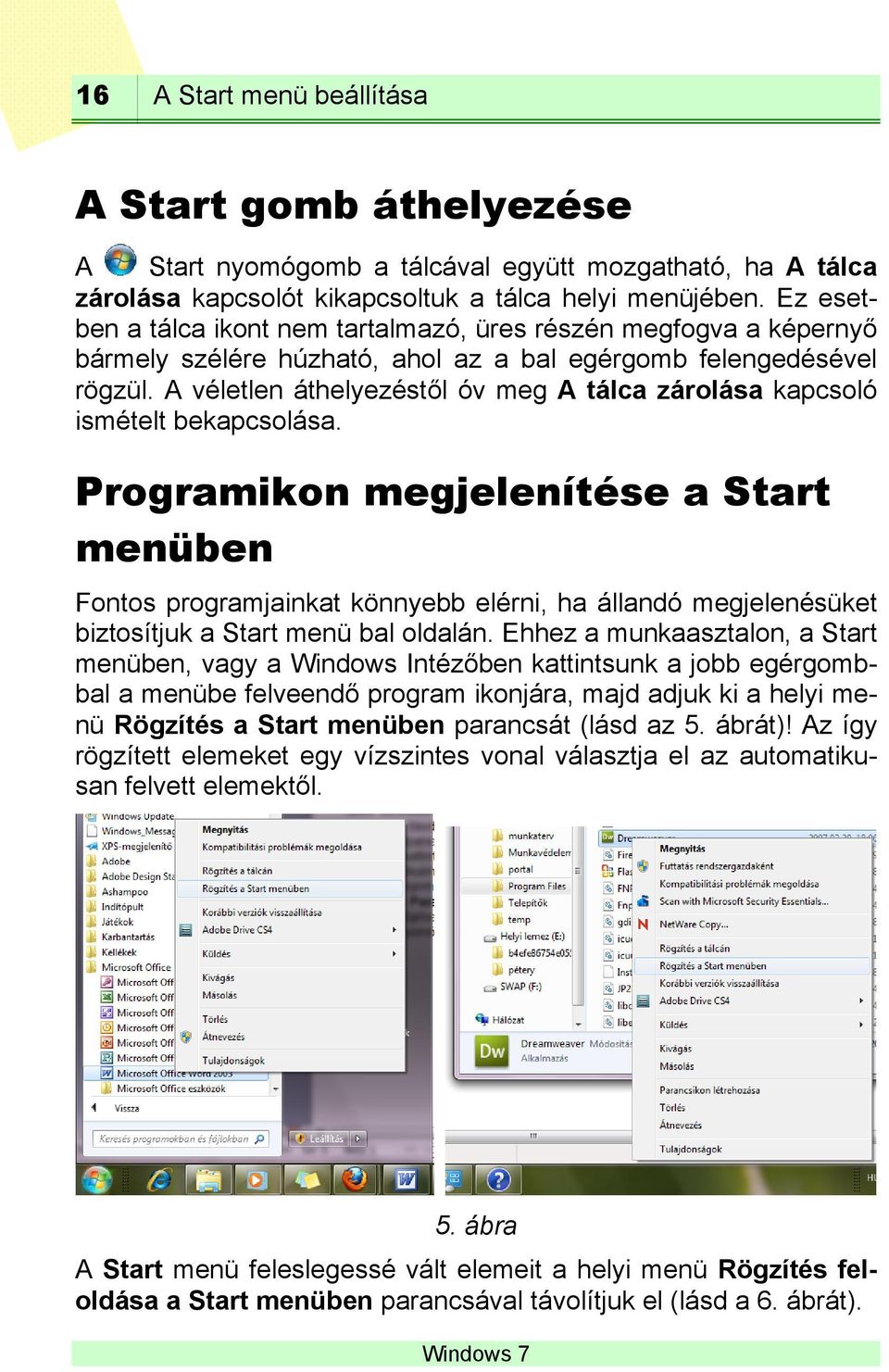 A véletlen áthelyezéstől óv meg A tálca zárolása kapcsoló ismételt bekapcsolása.