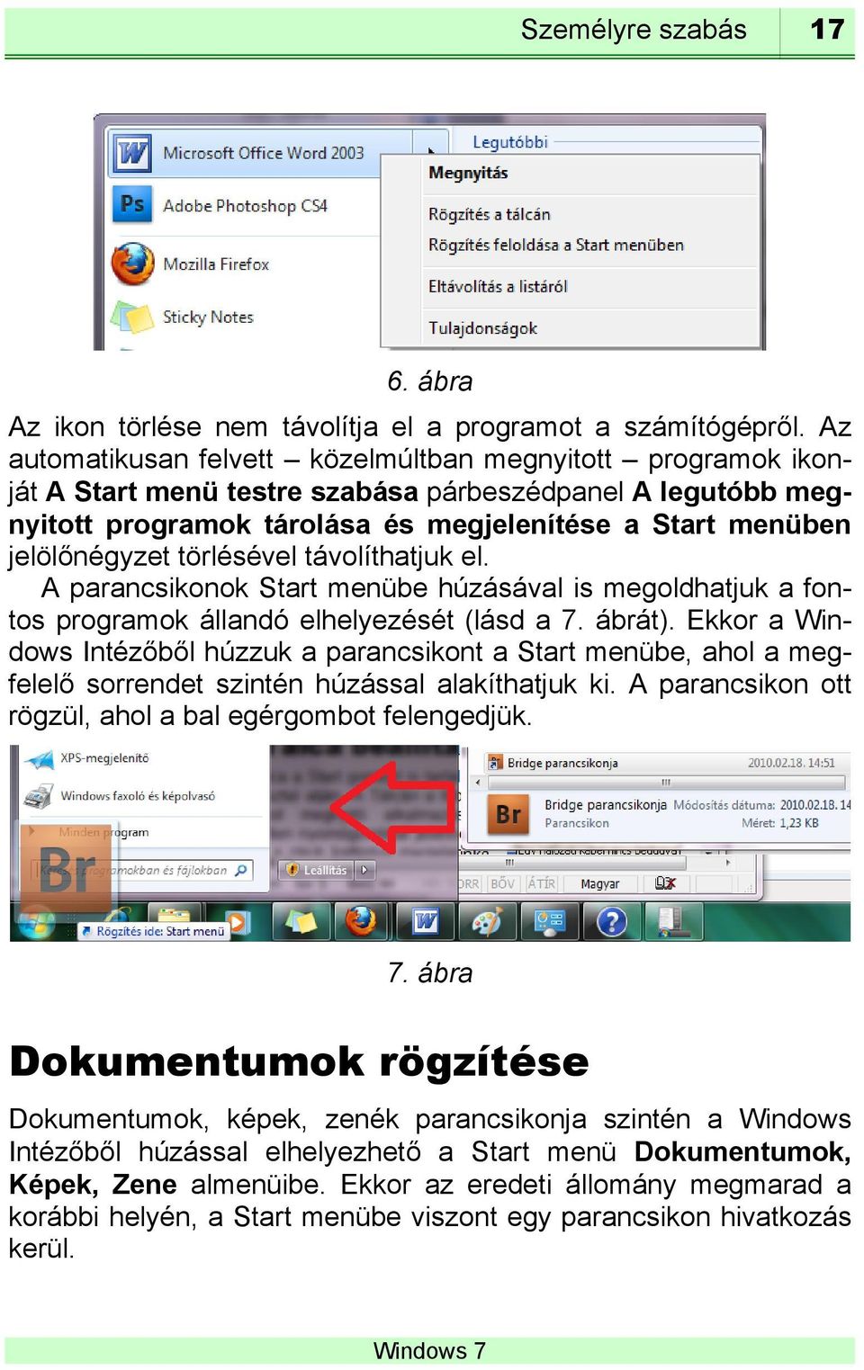 törlésével távolíthatjuk el. A parancsikonok Start menübe húzásával is megoldhatjuk a fontos programok állandó elhelyezését (lásd a 7. ábrát).
