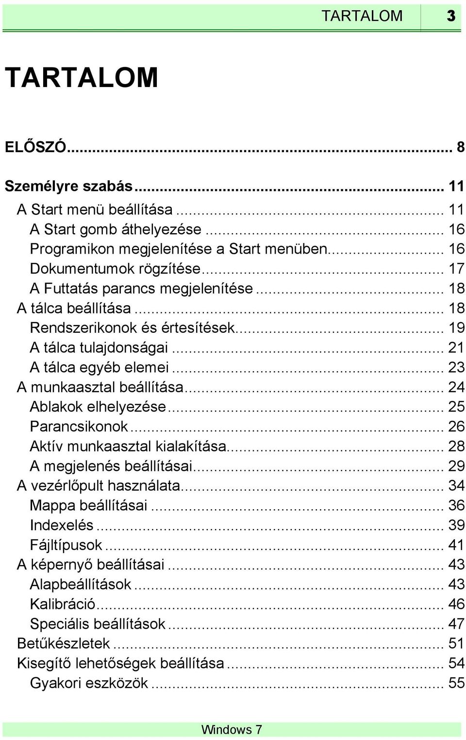 .. 24 Ablakok elhelyezése... 25 Parancsikonok... 26 Aktív munkaasztal kialakítása... 28 A megjelenés beállításai... 29 A vezérlőpult használata... 34 Mappa beállításai... 36 Indexelés.
