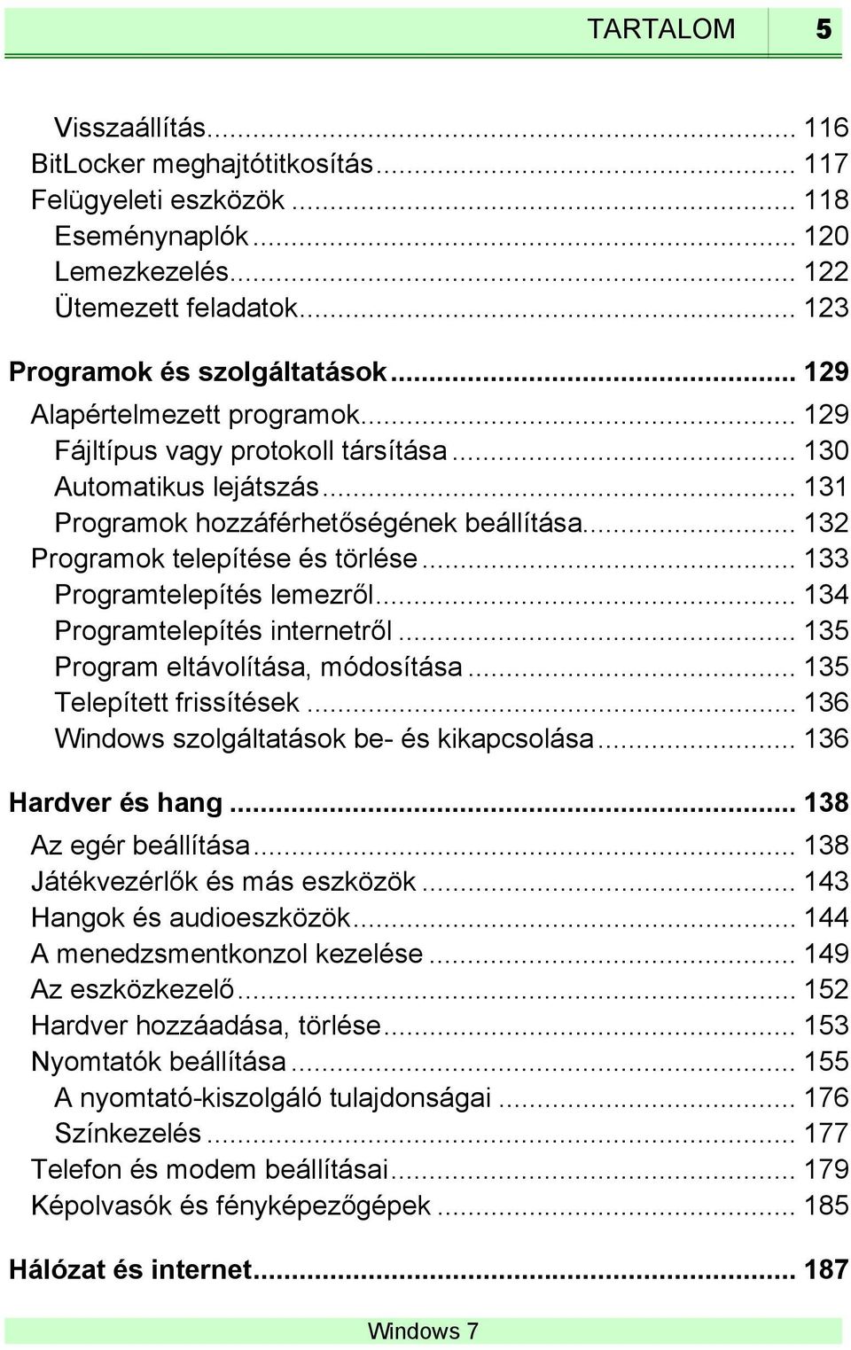 .. 133 Programtelepítés lemezről... 134 Programtelepítés internetről... 135 Program eltávolítása, módosítása... 135 Telepített frissítések... 136 Windows szolgáltatások be- és kikapcsolása.