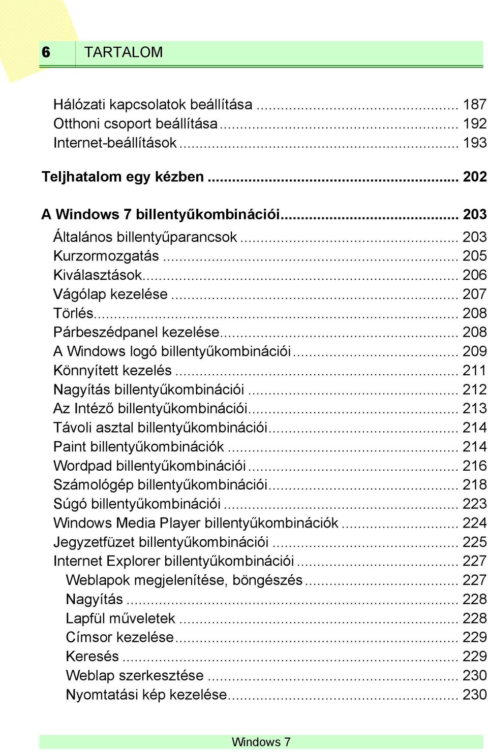 .. 211 Nagyítás billentyűkombinációi... 212 Az Intéző billentyűkombinációi... 213 Távoli asztal billentyűkombinációi... 214 Paint billentyűkombinációk... 214 Wordpad billentyűkombinációi.