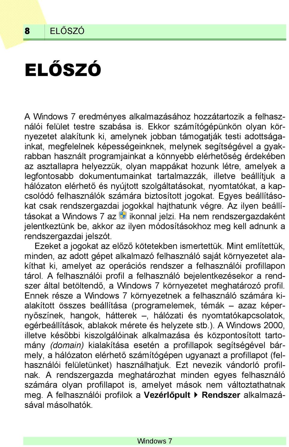 könnyebb elérhetőség érdekében az asztallapra helyezzük, olyan mappákat hozunk létre, amelyek a legfontosabb dokumentumainkat tartalmazzák, illetve beállítjuk a hálózaton elérhető és nyújtott