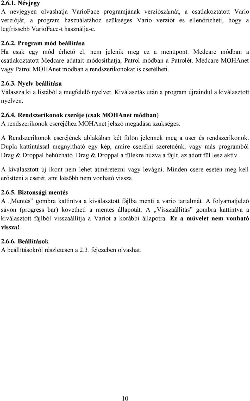 használja-e. 2.6.2. Program mód beállítása Ha csak egy mód érhető el, nem jelenik meg ez a menüpont. Medcare módban a csatlakoztatott Medcare adatait módosíthatja, Patrol módban a Patrolét.