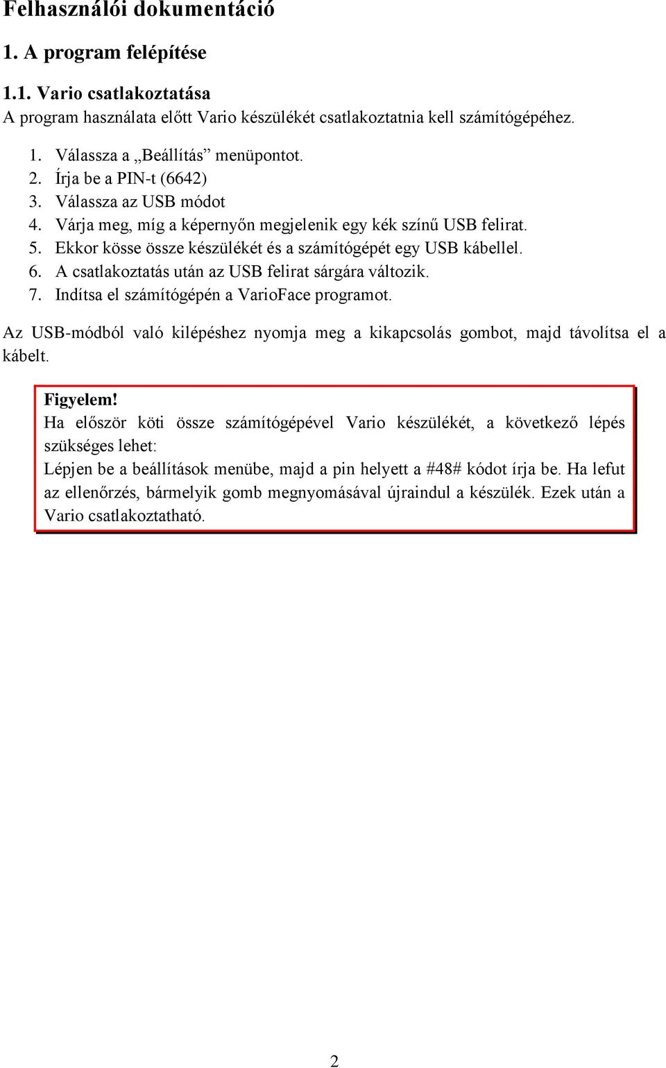 A csatlakoztatás után az USB felirat sárgára változik. 7. Indítsa el számítógépén a VarioFace programot. Az USB-módból való kilépéshez nyomja meg a kikapcsolás gombot, majd távolítsa el a kábelt.