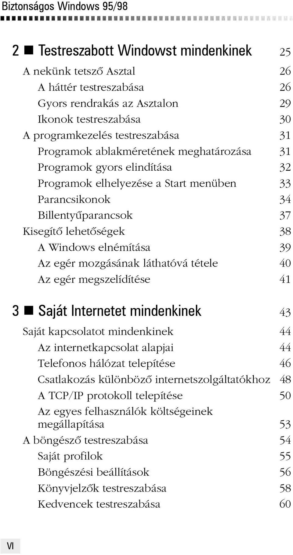 Windows elnémítása 39 Az egér mozgásának láthatóvá tétele 40 Az egér megszelídítése 41 3 n Saját Internetet mindenkinek 43 Saját kapcsolatot mindenkinek 44 Az internetkapcsolat alapjai 44 Telefonos