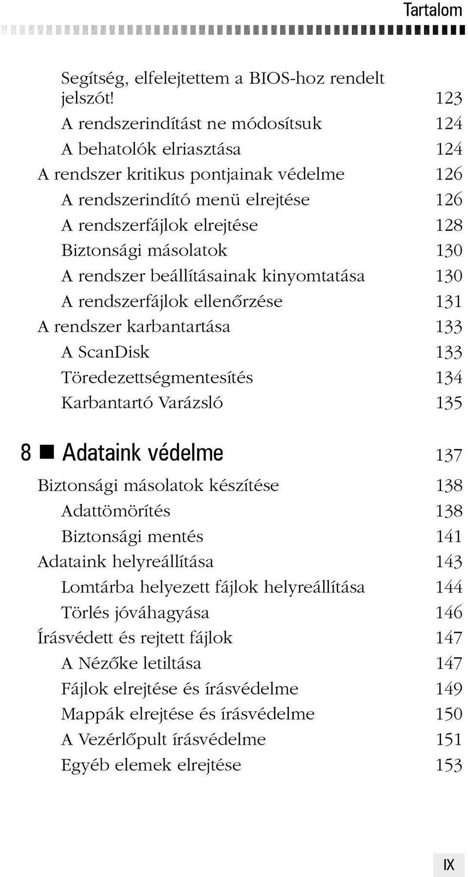 130 A rendszer beállításainak kinyomtatása 130 A rendszerfájlok ellenõrzése 131 A rendszer karbantartása 133 A ScanDisk 133 Töredezettségmentesítés 134 Karbantartó Varázsló 135 8 n Adataink védelme