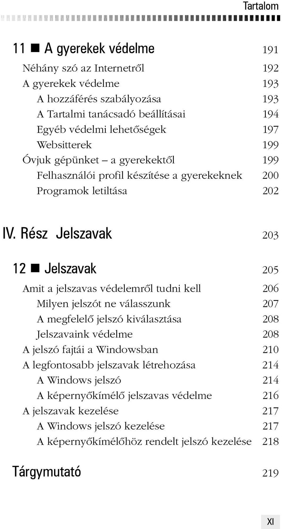 Rész Jelszavak 203 12 n Jelszavak 205 Amit a jelszavas védelemrõl tudni kell 206 Milyen jelszót ne válasszunk 207 A megfelelõ jelszó kiválasztása 208 Jelszavaink védelme 208 A jelszó