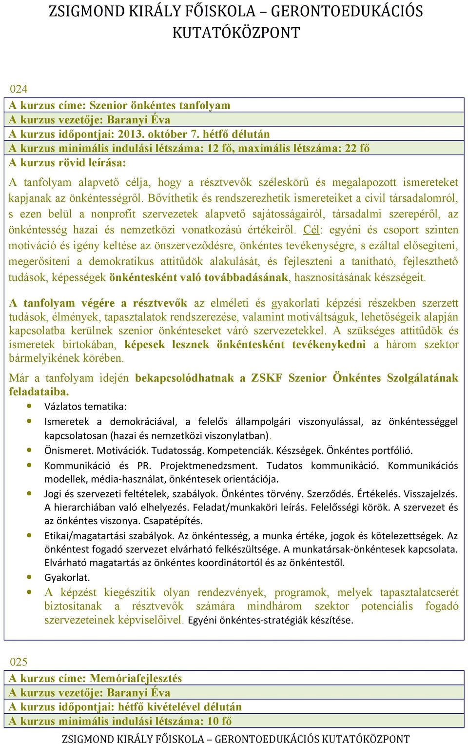 Bővíthetik és rendszerezhetik ismereteiket a civil társadalomról, s ezen belül a nonprofit szervezetek alapvető sajátosságairól, társadalmi szerepéről, az önkéntesség hazai és nemzetközi vonatkozású