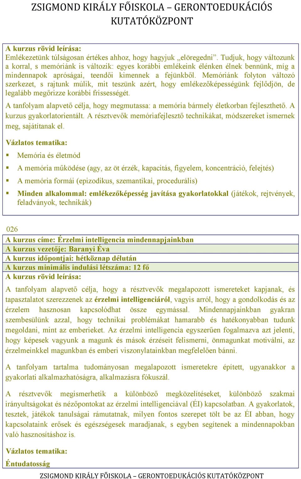Memóriánk folyton változó szerkezet, s rajtunk múlik, mit teszünk azért, hogy emlékezőképességünk fejlődjön, de legalább megőrizze korábbi frissességét.