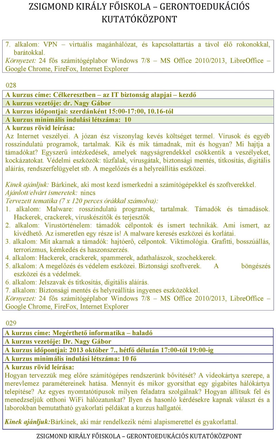 vezetője: dr. Nagy Gábor A kurzus időpontjai: szerdánként 15:00-17:00, 10.16-tól A kurzus minimális indulási létszáma: 10 Az Internet veszélyei. A józan ész viszonylag kevés költséget termel.