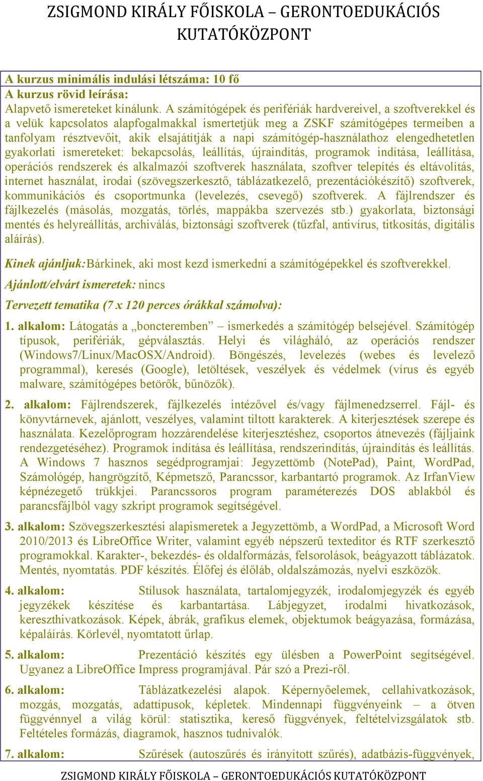 számítógép-használathoz elengedhetetlen gyakorlati ismereteket: bekapcsolás, leállítás, újraindítás, programok indítása, leállítása, operációs rendszerek és alkalmazói szoftverek használata, szoftver