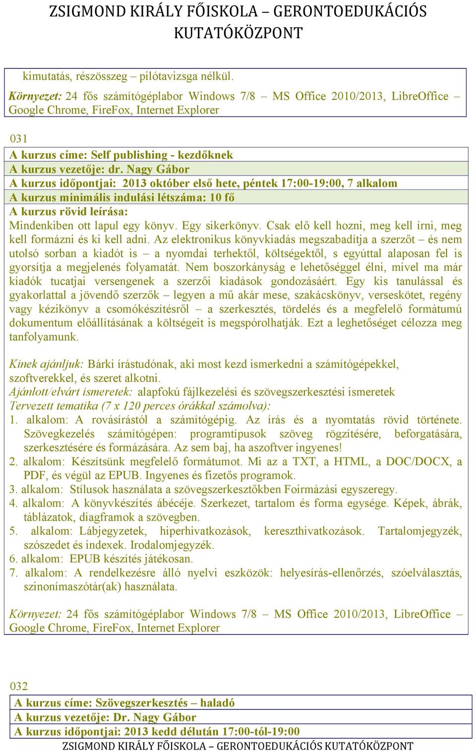 Nagy Gábor A kurzus időpontjai: 2013 október első hete, péntek 17:00-19:00, 7 alkalom A kurzus minimális indulási létszáma: 10 fő Mindenkiben ott lapul egy könyv. Egy sikerkönyv.