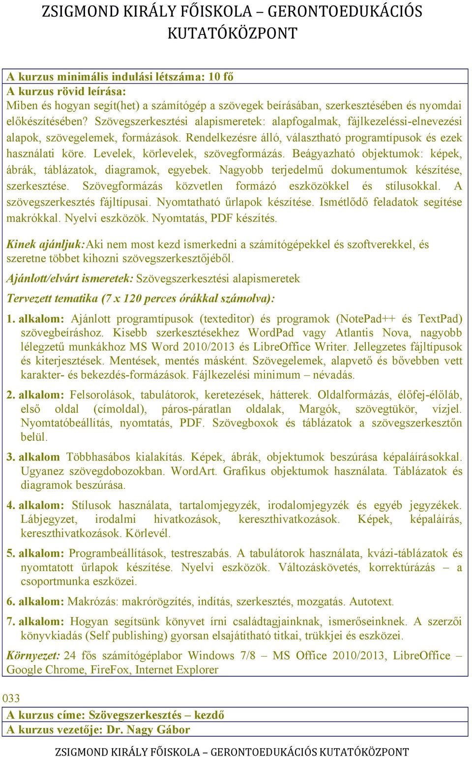 Levelek, körlevelek, szövegformázás. Beágyazható objektumok: képek, ábrák, táblázatok, diagramok, egyebek. Nagyobb terjedelmű dokumentumok készítése, szerkesztése.