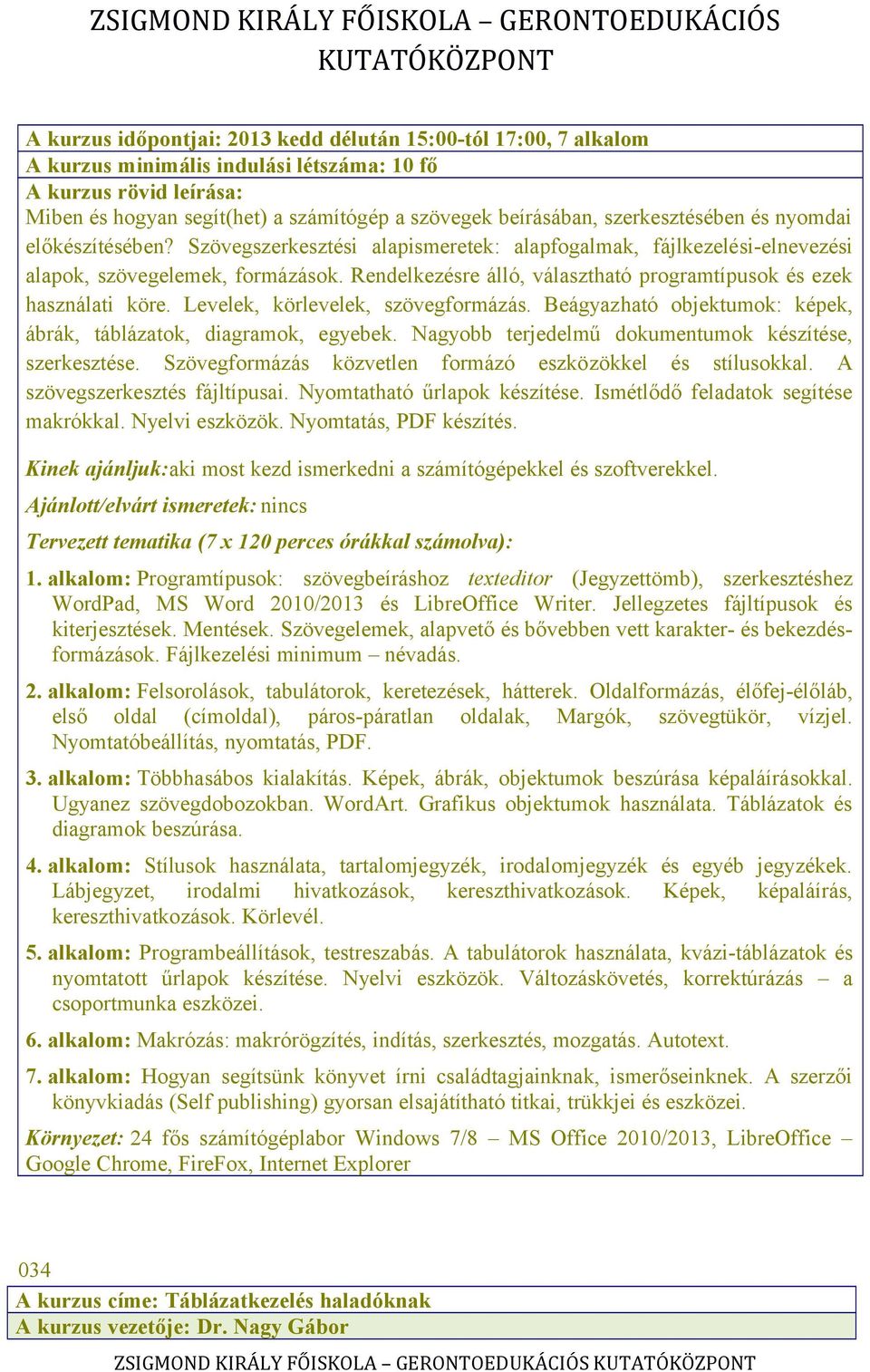 Levelek, körlevelek, szövegformázás. Beágyazható objektumok: képek, ábrák, táblázatok, diagramok, egyebek. Nagyobb terjedelmű dokumentumok készítése, szerkesztése.