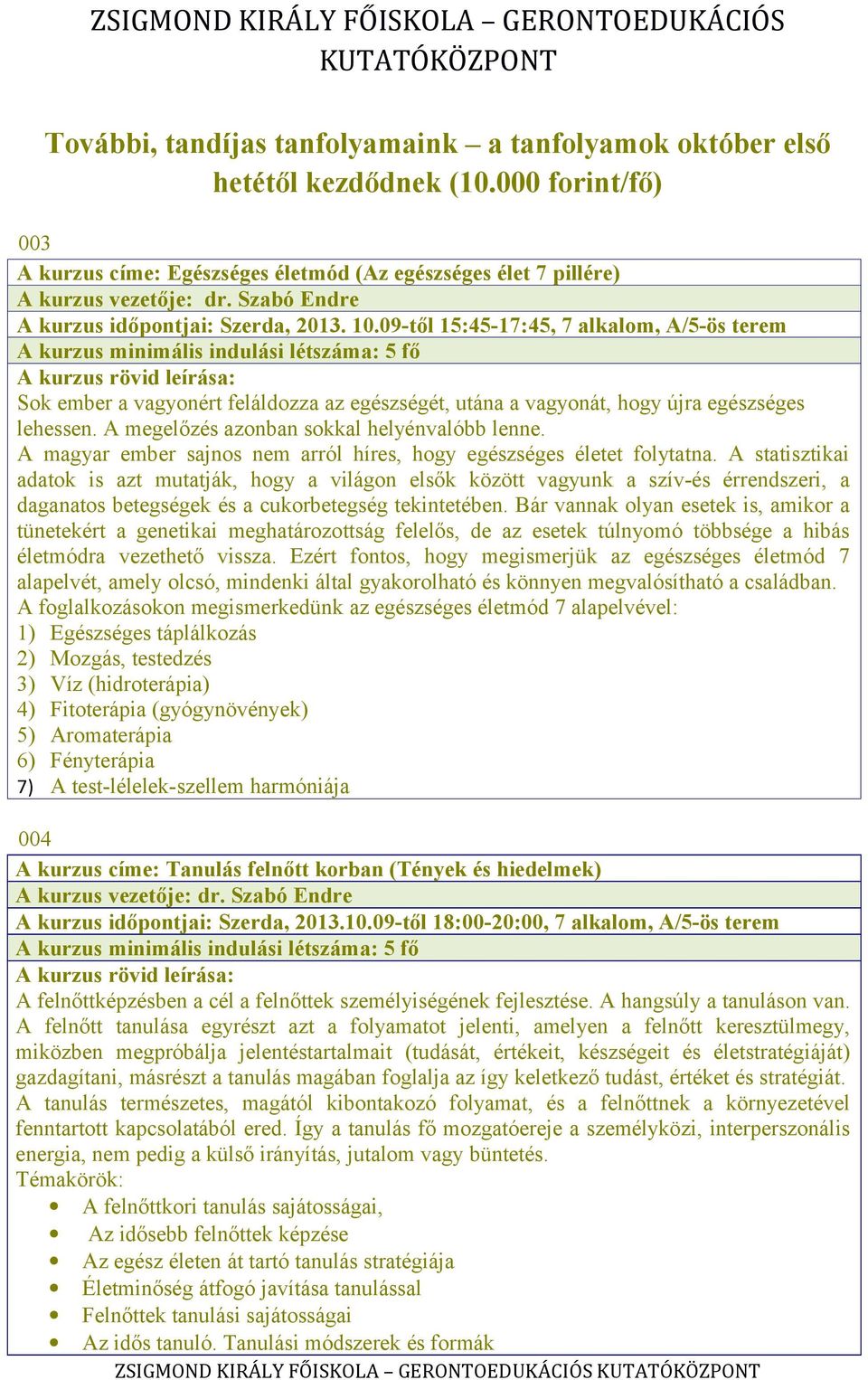 09-től 15:45-17:45, 7 alkalom, A/5-ös terem A kurzus minimális indulási létszáma: 5 fő Sok ember a vagyonért feláldozza az egészségét, utána a vagyonát, hogy újra egészséges lehessen.