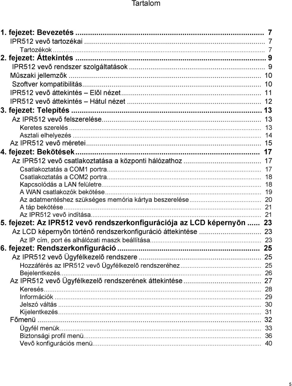 .. 14 Az IPR512 vevõ méretei... 15 4. fejezet: Bekötések... 17 Az IPR512 vevõ csatlakoztatása a központi hálózathoz... 17 Csatlakoztatás a COM1 portra... 17 Csatlakoztatás a COM2 portra.