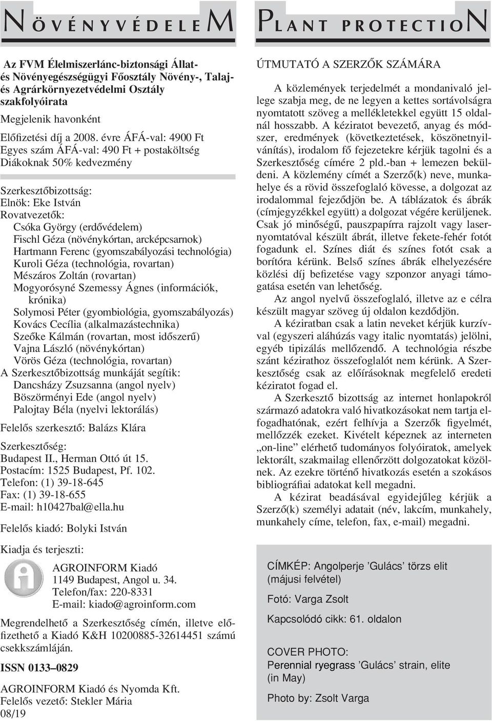 évre ÁFÁ-val: 4900 Ft Egyes szám ÁFÁ-val: 490 Ft + postaköltség Diákoknak 50% kedvezmény Szerkesztôbizottság: Elnök: Eke István Rovatvezetôk: Csóka György (erdôvédelem) Fischl Géza (növénykórtan,