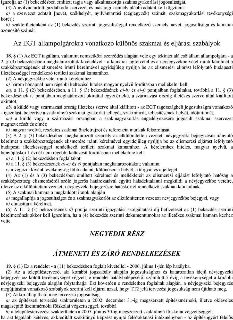 tevékenységi körét]; b) szakterületenként az (1) bekezdés szerinti jogosultsággal rendelkező személy nevét, jogosultsága és kamarai azonosító számát.