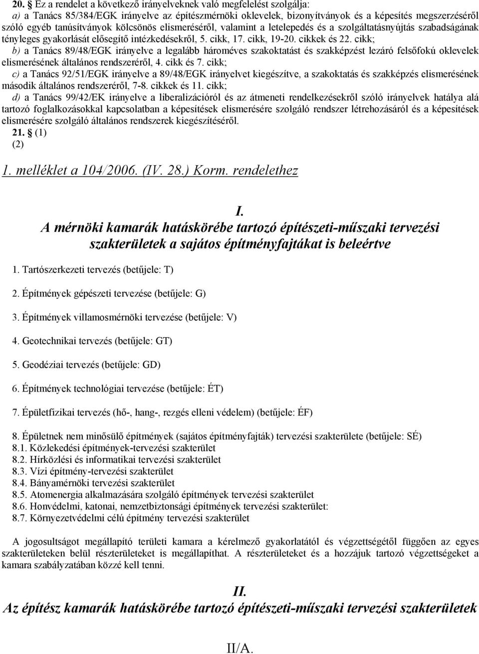 cikk; b) a Tanács 89/48/EGK irányelve a legalább hároméves szakoktatást és szakképzést lezáró felsőfokú oklevelek elismerésének általános rendszeréről, 4. cikk és 7.