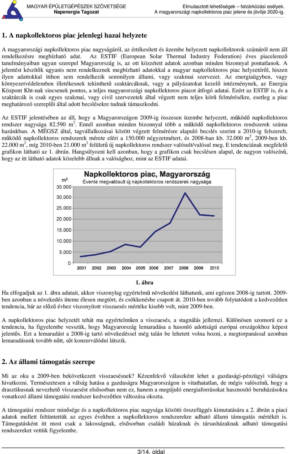 A jelentést készítők ugyanis nem rendelkeznek megbízható adatokkal a magyar napkollektoros piac helyzetéről, hiszen ilyen adattokkal itthon sem rendelkezik semmilyen állami, vagy szakmai szervezet.