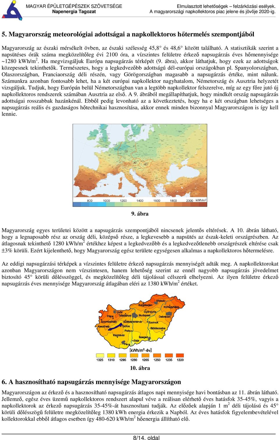 ábra), akkor láthatjuk, hogy ezek az adottságok közepesnek tekinthetők. Természetes, hogy a legkedvezőbb adottságú dél-európai országokban pl.