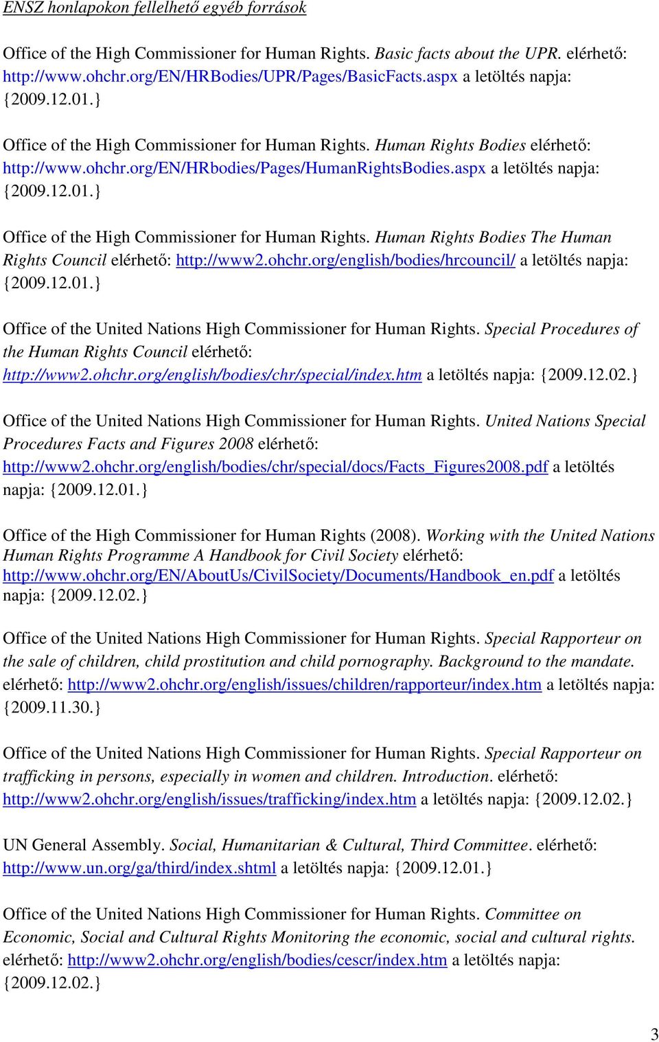 aspx a letöltés napja: Office of the High Commissioner for Human Rights. Human Rights Bodies The Human Rights Council elérhető: http://www2.ohchr.