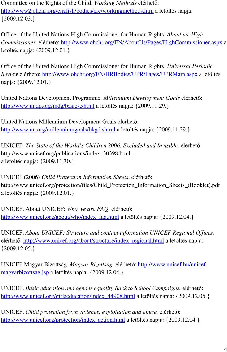 aspx a letöltés napja: Office of the United Nations High Commissioner for Human Rights. Universal Periodic Review elérhető: http://www.ohchr.org/en/hrbodies/upr/pages/uprmain.