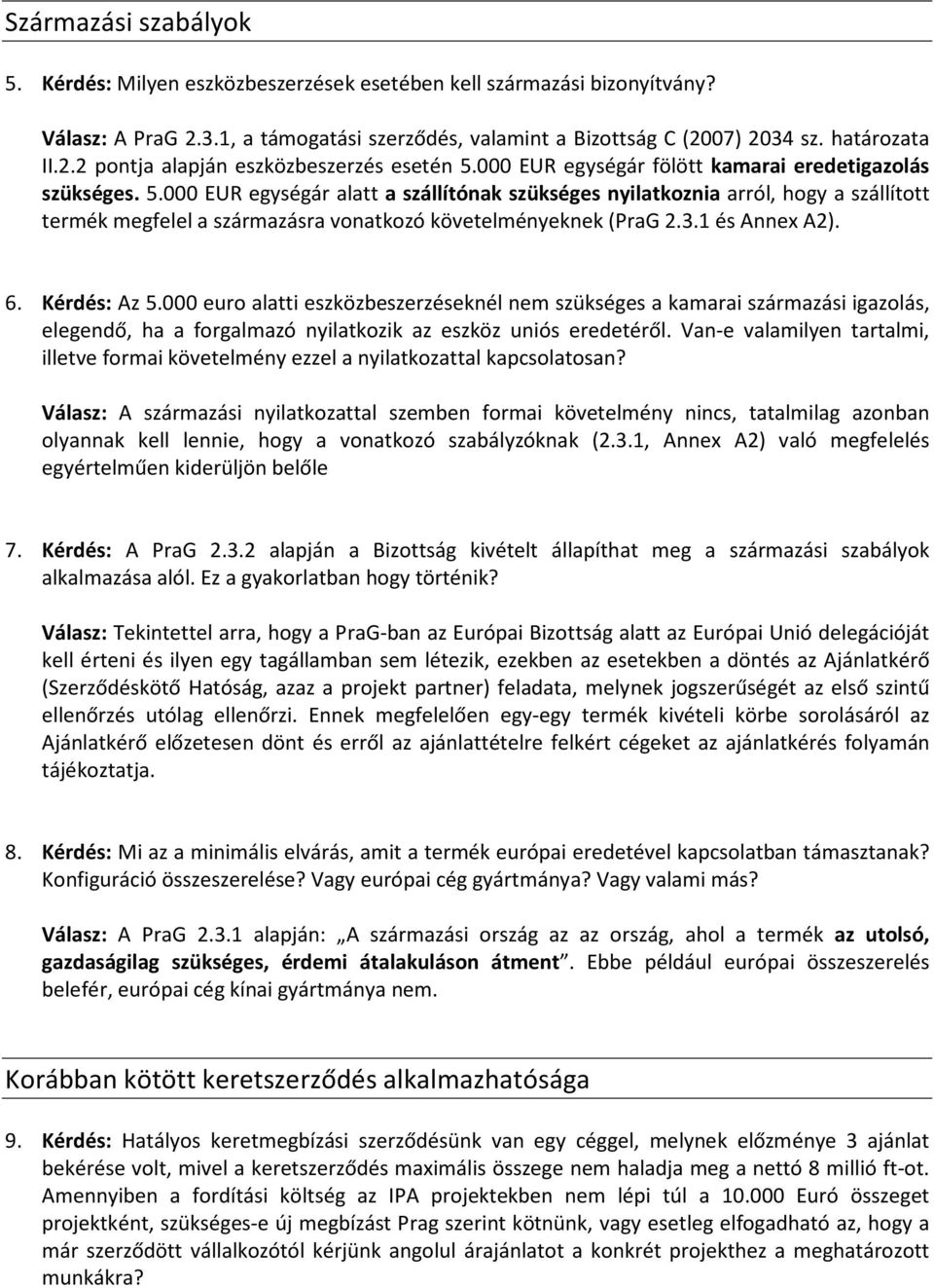 000 EUR egységár alatt a szállítónak szükséges nyilatkoznia arról, hogy a szállított termék megfelel a származásra vonatkozó követelményeknek (PraG 2.3.1 és Annex A2). 6. Kérdés: Az 5.