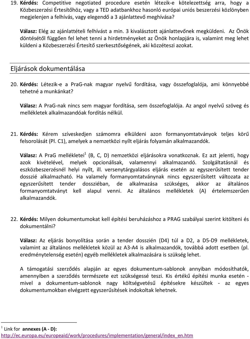 Az Önök döntésétől függően fel lehet tenni a hirdetményeket az Önök honlapjára is, valamint meg lehet küldeni a Közbeszerzési Értesítő szerkesztőségének, aki közzéteszi azokat.