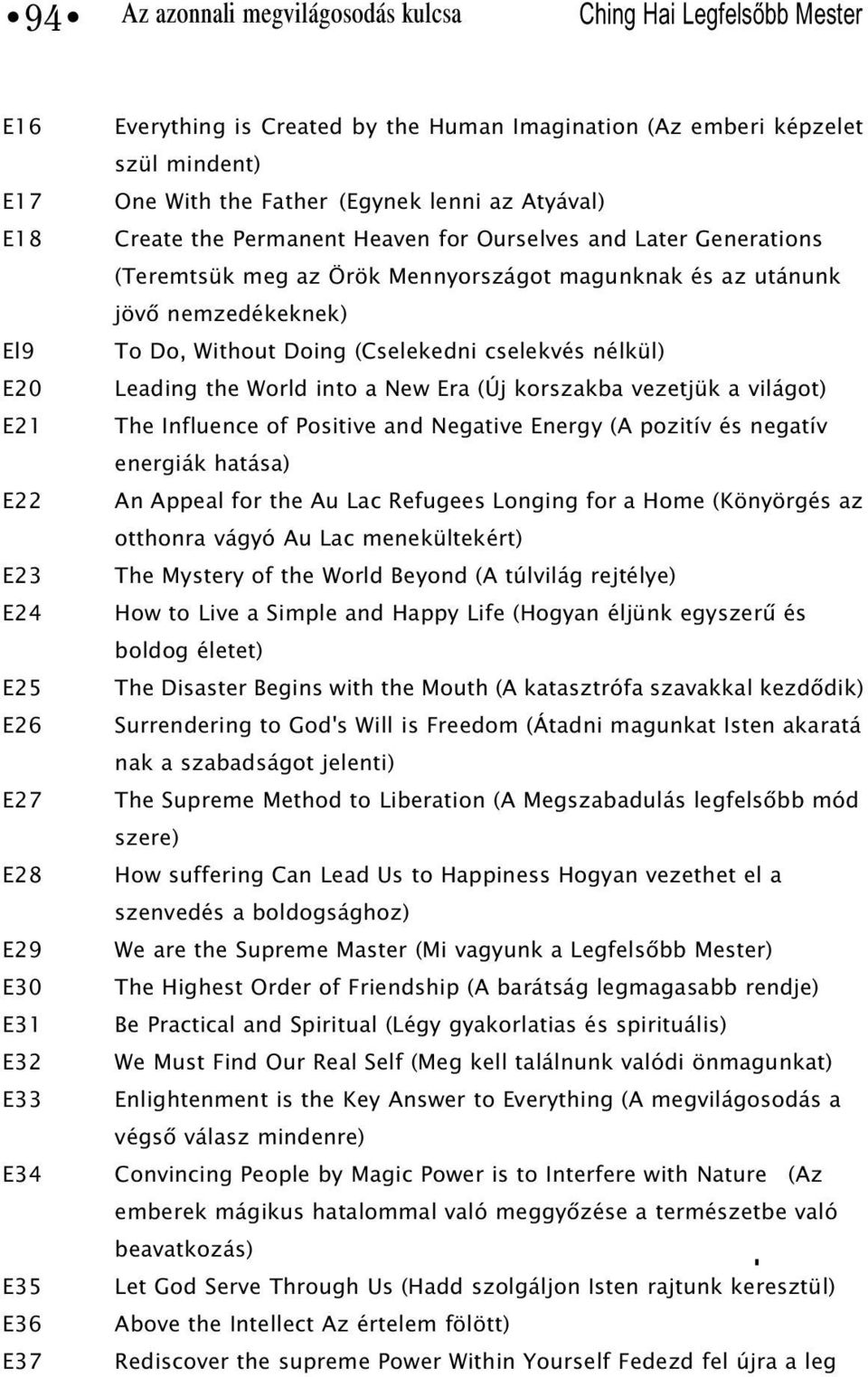 utánunk jövõ nemzedékeknek) To Do, Without Doing (Cselekedni cselekvés nélkül) Leading the World into a New Era (Új korszakba vezetjük a világot) The Influence of Positive and Negative Energy (A