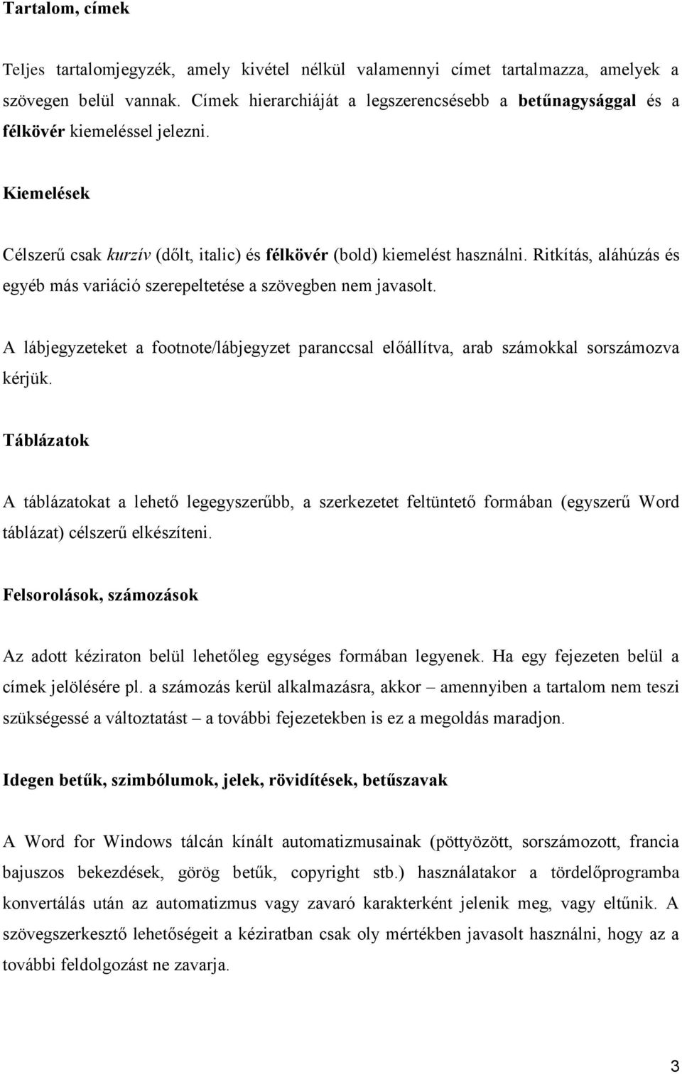 Ritkítás, aláhúzás és egyéb más variáció szerepeltetése a szövegben nem javasolt. A lábjegyzeteket a footnote/lábjegyzet paranccsal előállítva, arab számokkal sorszámozva kérjük.