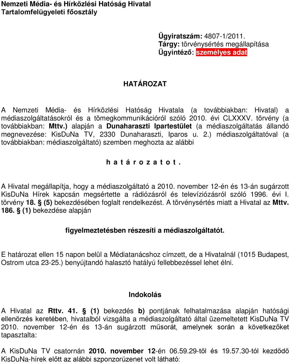 szóló 2010. évi CLXXXV. törvény (a továbbiakban: Mttv.) alapján a Dunaharaszti Ipartestület (a médiaszolgáltatás állandó megnevezése: KisDuNa TV, 2330 Dunaharaszti, Iparos u. 2.) médiaszolgáltatóval (a továbbiakban: médiaszolgáltató) szemben meghozta az alábbi határozatot.