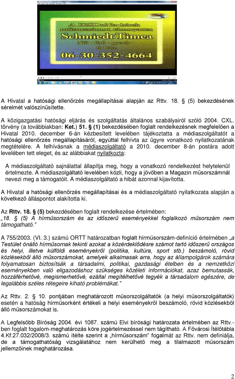 december 6-án kézbesített levelében tájékoztatta a médiaszolgáltatót a hatósági ellenőrzés megállapításáról, egyúttal felhívta az ügyre vonatkozó nyilatkozatának megtételére.