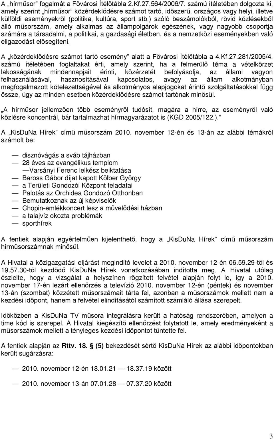 ) szóló beszámolókból, rövid közlésekből álló műsorszám, amely alkalmas az állampolgárok egészének, vagy nagyobb csoportja számára a társadalmi, a politikai, a gazdasági életben, és a nemzetközi