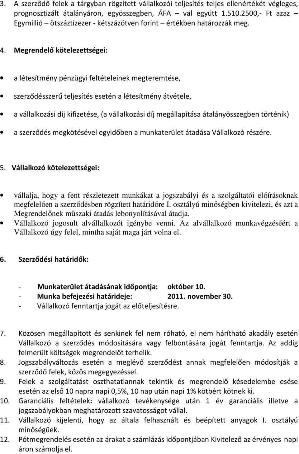 Megrendelő kötelezettségei: a létesítmény pénzügyi feltételeinek megteremtése, szerződésszerű teljesítés esetén a létesítmény átvétele, a vállalkozási díj kifizetése, (a vállalkozási díj