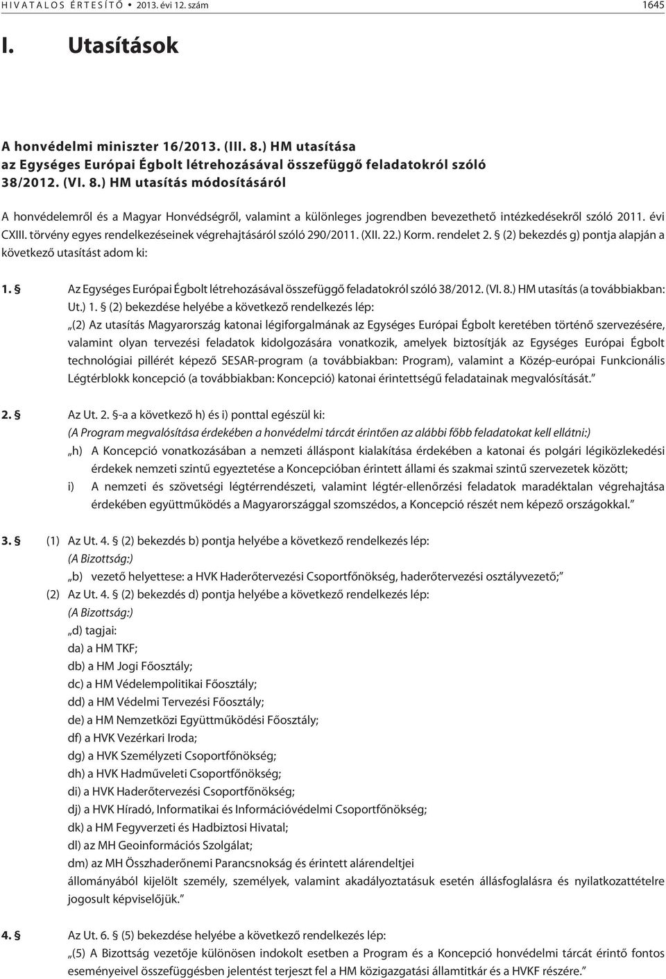 ) HM utasítás módosításáról A honvédelemrõl és a Magyar Honvédségrõl, valamint a különleges jogrendben bevezethetõ intézkedésekrõl szóló 2011. évi CXIII.