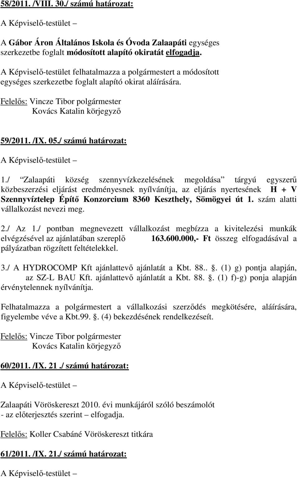 / Zalaapáti község szennyvízkezelésének megoldása tárgyú egyszerő közbeszerzési eljárást eredményesnek nyílvánítja, az eljárás nyertesének H + V Szennyvíztelep Építı Konzorcium 8360 Keszthely,