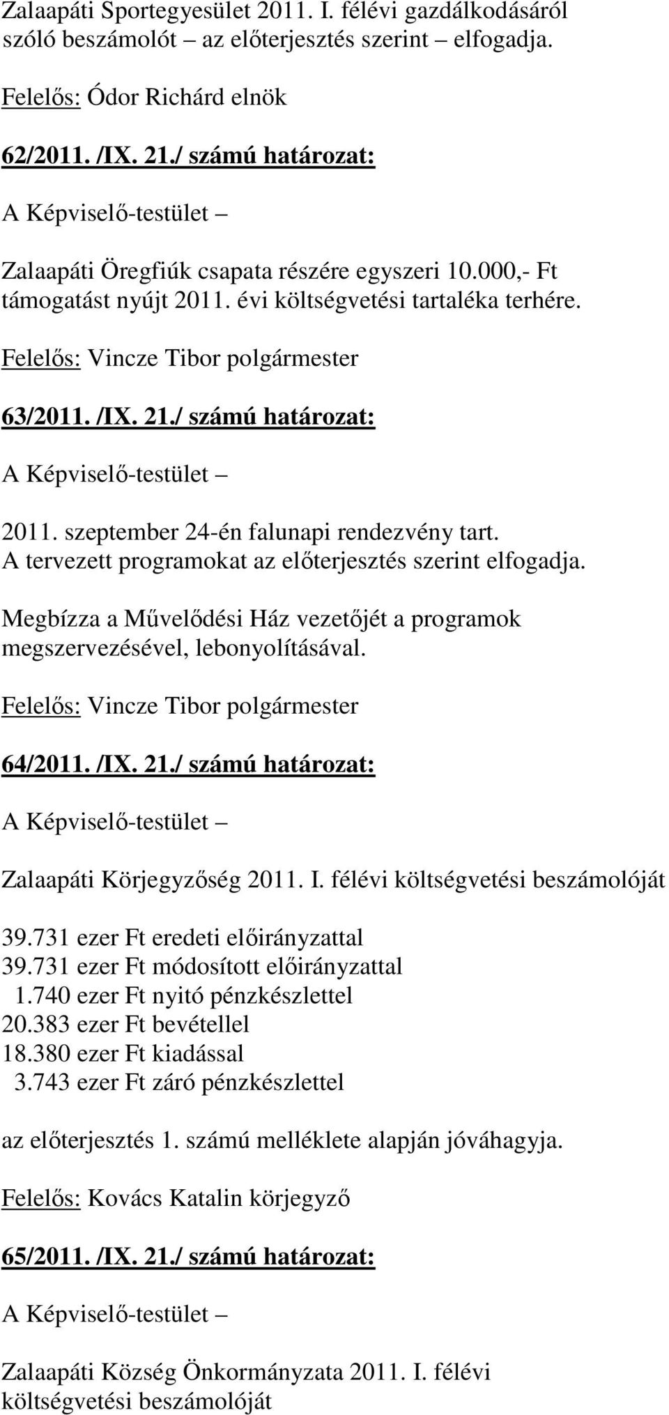 szeptember 24-én falunapi rendezvény tart. A tervezett programokat az elıterjesztés szerint elfogadja. Megbízza a Mővelıdési Ház vezetıjét a programok megszervezésével, lebonyolításával. 64/2011. /IX.