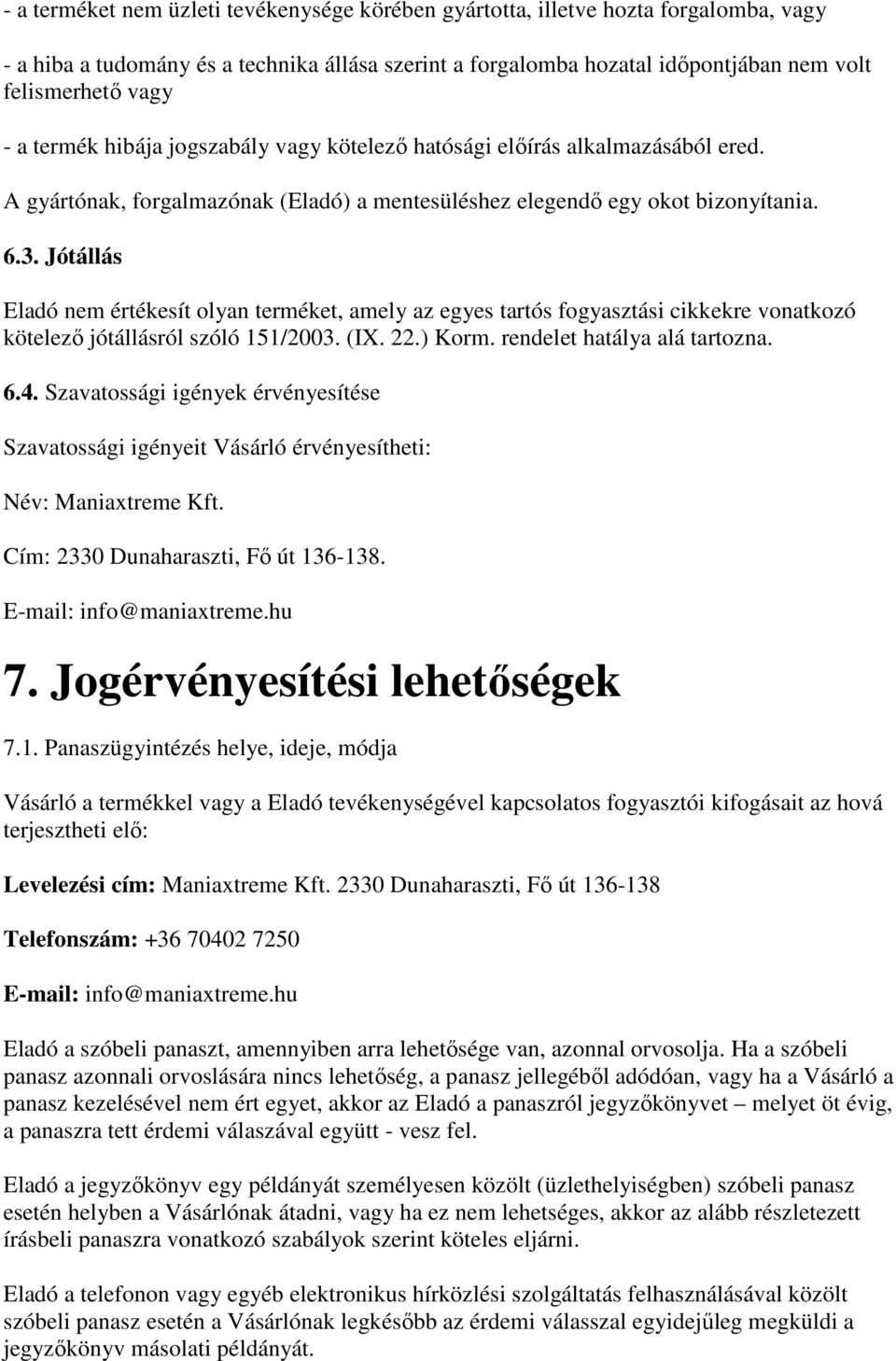 Jótállás Eladó nem értékesít olyan terméket, amely az egyes tartós fogyasztási cikkekre vonatkozó kötelező jótállásról szóló 151/2003. (IX. 22.) Korm. rendelet hatálya alá tartozna. 6.4.