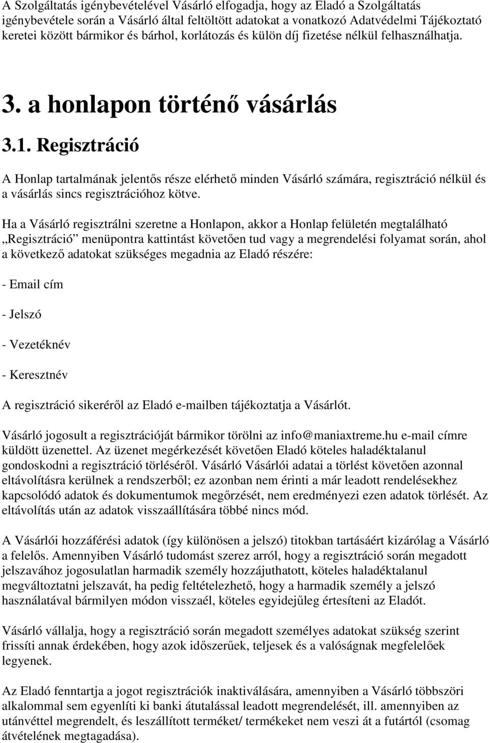 Regisztráció A Honlap tartalmának jelentős része elérhető minden Vásárló számára, regisztráció nélkül és a vásárlás sincs regisztrációhoz kötve.