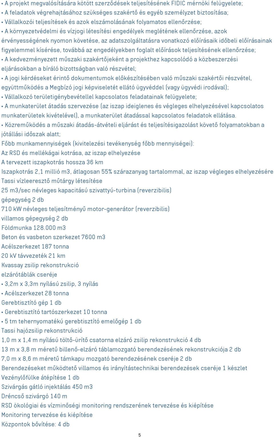 időbeli előírásainak figyelemmel kísérése, továbbá az engedélyekben foglalt előírások teljesítésének ellenőrzése; A kedvezményezett műszaki szakértőjeként a projekthez kapcsolódó a közbeszerzési