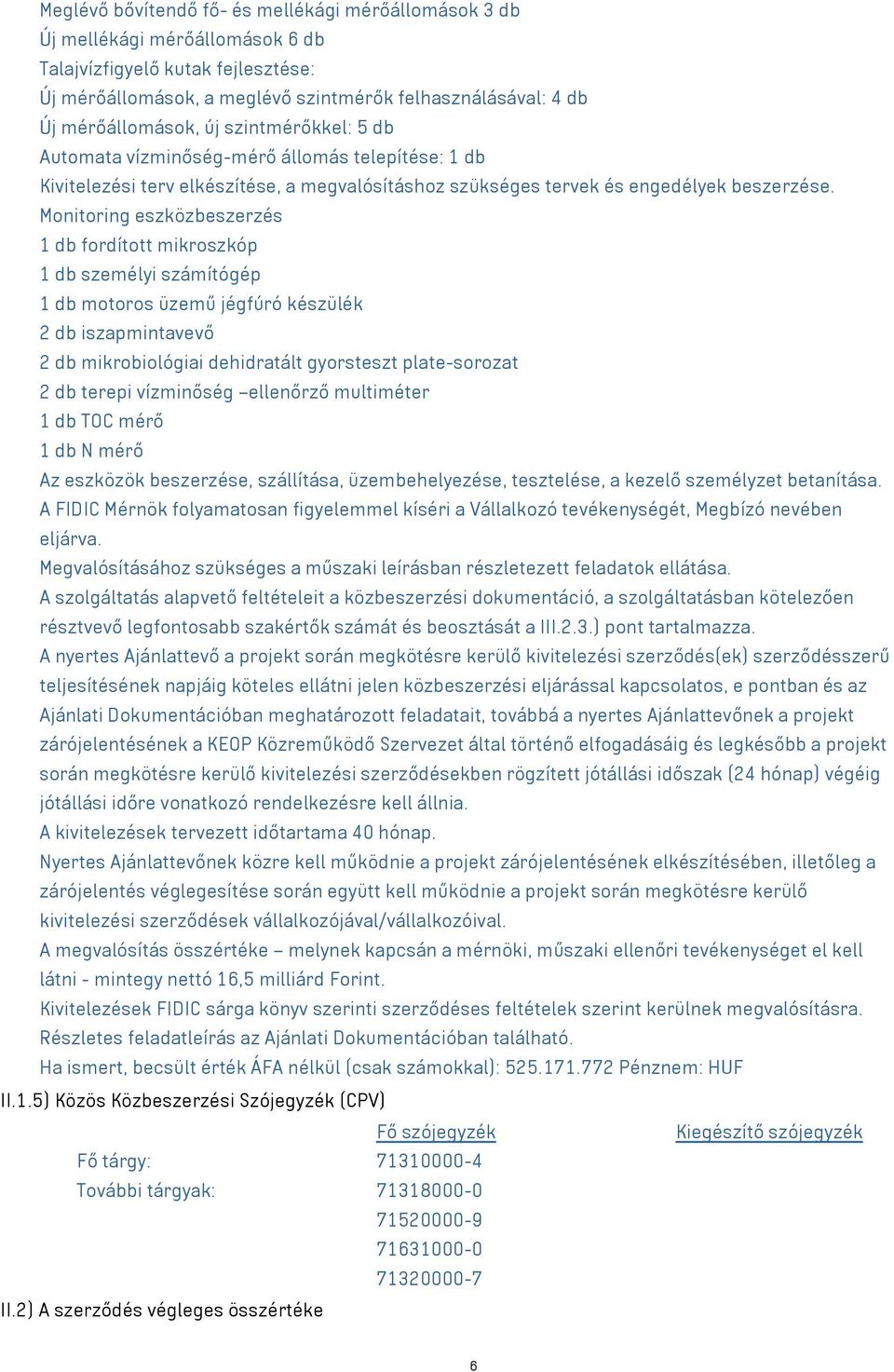 Monitoring eszközbeszerzés 1 db fordított mikroszkóp 1 db személyi számítógép 1 db motoros üzemű jégfúró készülék 2 db iszapmintavevő 2 db mikrobiológiai dehidratált gyorsteszt plate-sorozat 2 db